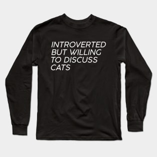 introverted but willing to discuss cats Long Sleeve T-Shirt